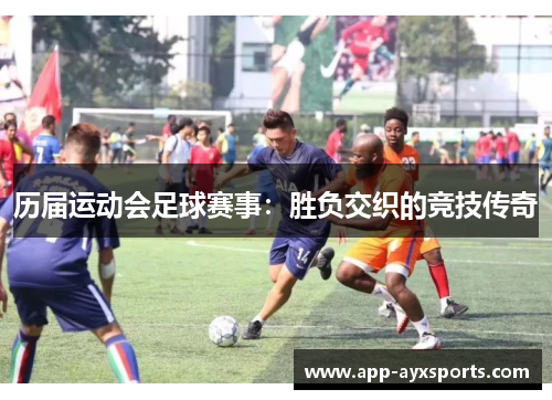 历届运动会足球赛事：胜负交织的竞技传奇