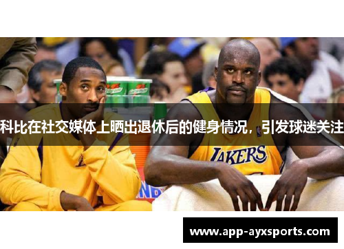 科比在社交媒体上晒出退休后的健身情况，引发球迷关注