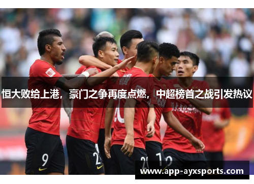 恒大败给上港，豪门之争再度点燃，中超榜首之战引发热议