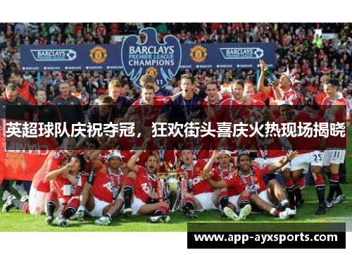 英超球队庆祝夺冠，狂欢街头喜庆火热现场揭晓