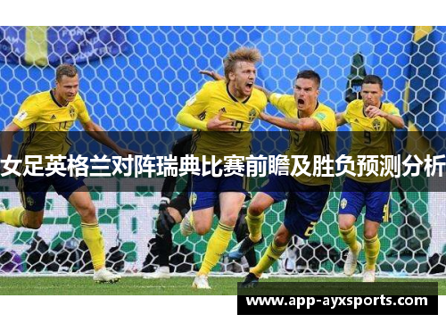 女足英格兰对阵瑞典比赛前瞻及胜负预测分析