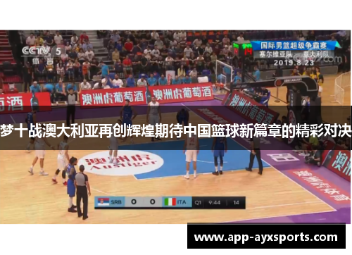 梦十战澳大利亚再创辉煌期待中国篮球新篇章的精彩对决