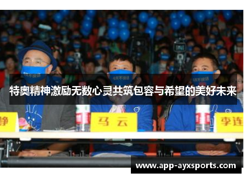 特奥精神激励无数心灵共筑包容与希望的美好未来