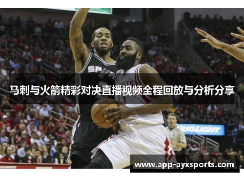 马刺与火箭精彩对决直播视频全程回放与分析分享